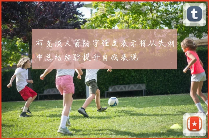 布克谈火箭防守强度表示将从失利中总结经验提升自我表现