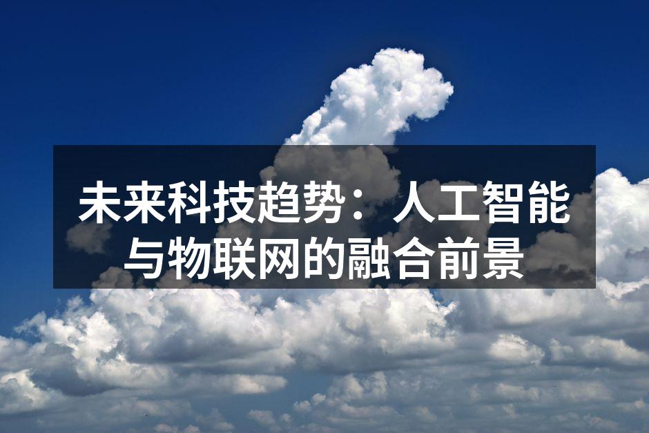 未来科技趋势：人工智能与物联网的融合前景