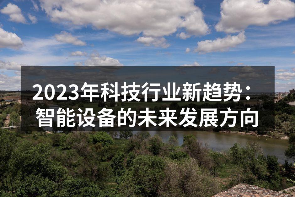 2023年科技行业新趋势：智能设备的未来发展方向